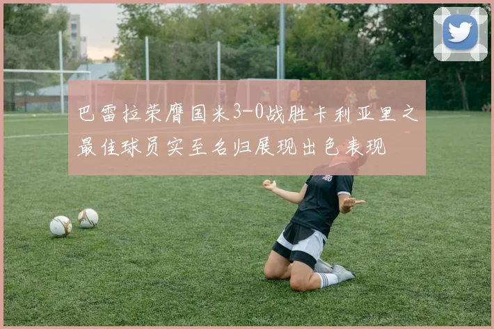 巴雷拉荣膺国米3-0战胜卡利亚里之最佳球员实至名归展现出色表现